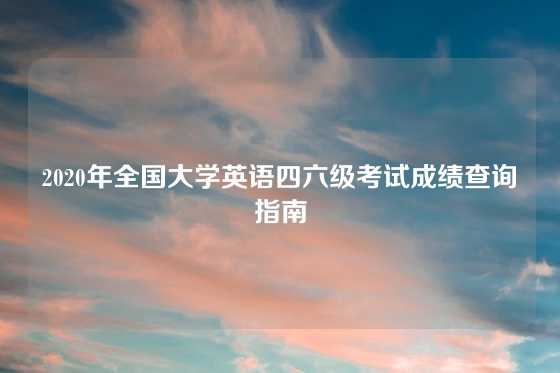 2020年全国大学英语四六级考试成绩查询指南