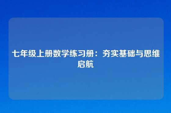 七年级上册数学练习册：夯实基础与思维启航