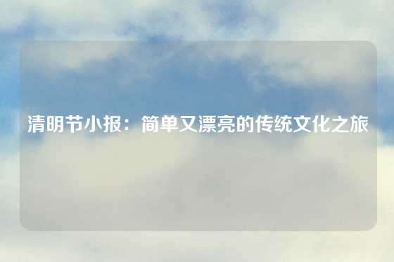 清明节小报:简单又漂亮的传统文化之旅