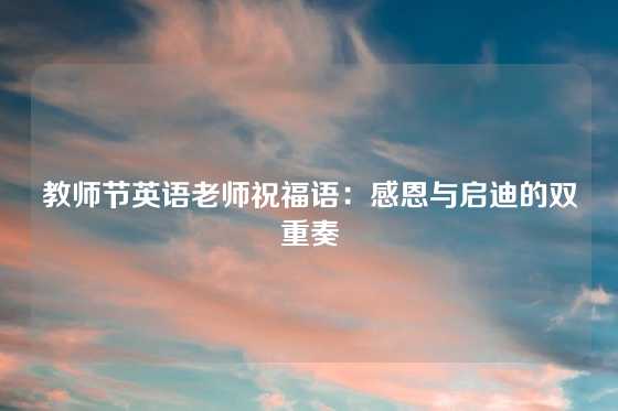 教师节英语老师祝福语：感恩与启迪的双重奏