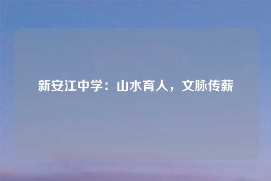 新安江中学：山水育人，文脉传薪