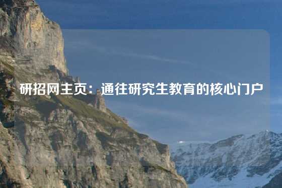 研招网主页:通往研究生教育的核心门户